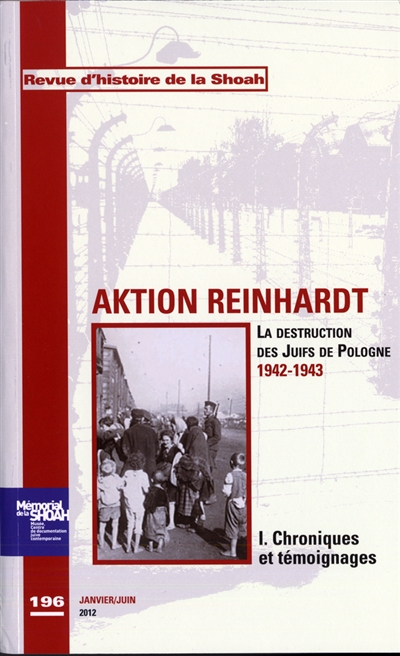 Revue d'histoire de la Shoah, n° 196. Aktion Reinhardt : la destruction des juifs de Pologne, 1942-1943 (1) : chroniques et témoignages