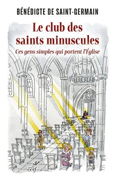 Le club des saints minuscules : ces gens simples qui portent l'Eglise