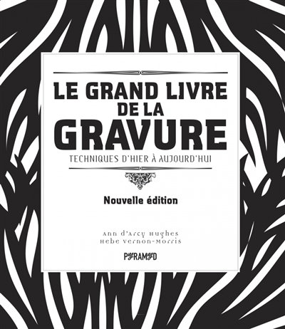 Le grand livre de la gravure : techniques d'hier à aujourd'hui