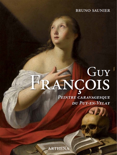 Guy François : vers 1758-1650 : peintre caravagesque du Puy-en-Velay