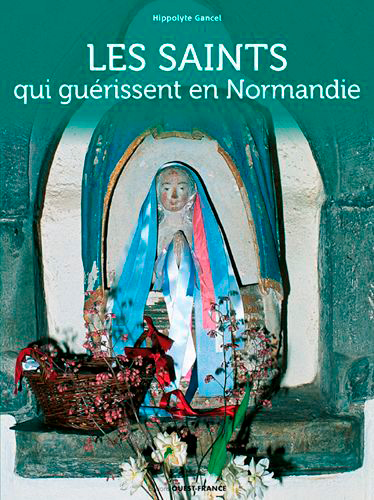 Les saints qui guérissent en Normandie - Hippolyte Gancel