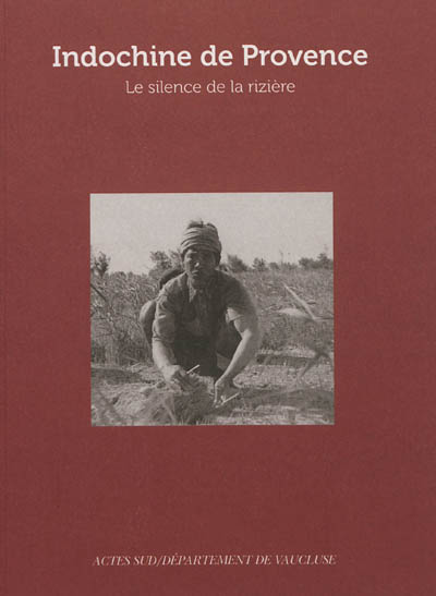 Indochine de Provence : le silence de la rizière. Itinéraires d'exil : cartographie des lieux et de la mémoire