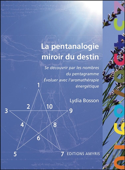 La pentanalogie, miroir du destin : se découvrir par les nombres du pentagramme, évoluer avec l'aromathérapie énergétique