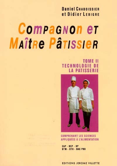 Compagnon et maître pâtissier : CAP, MC, BEP, BTM, BTH, Bac Pro. Vol. 2. Technologie de la pâtisserie, comprenant les sciences appliquées à l'alimentation