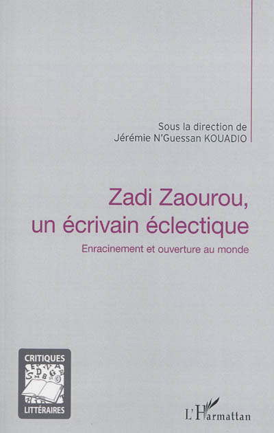 Zadi Zaourou un écrivain éclectique : enracinement et ouverture au monde : actes du colloque international en hommage à Bernard Zadi Zaourou