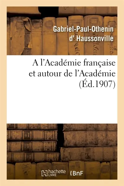 A l'Académie française et autour de l'Académie