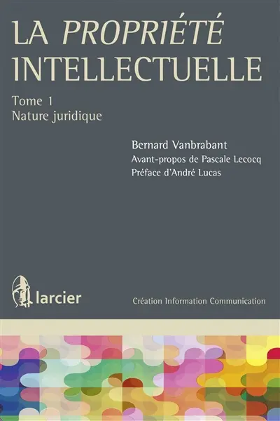 La propriété intellectuelle. Vol. 1. Nature juridique