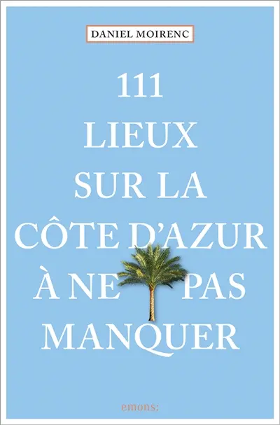 111 lieux sur la Côte d'Azur à ne pas manquer