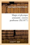Magie et physique amusante : oeuvre posthume (Ed.1877)