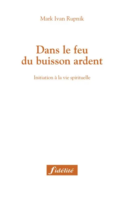 Dans le feu du buisson ardent : initiation à la vie spirituelle