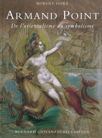 Armand Point : de l'orientalisme au symbolisme : 1861-1932