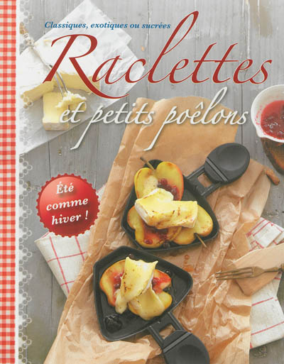 Raclettes et petits poêlons : classiques, exotiques ou sucrées