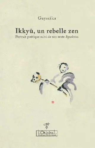 Ikkyû, un rebelle zen : portrait poétique. Squelettes