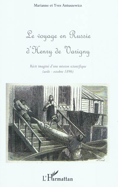 Le voyage en Russie d'Henry de Varigny : le récit imaginé d'une mission scientifique : août-octobre 1896