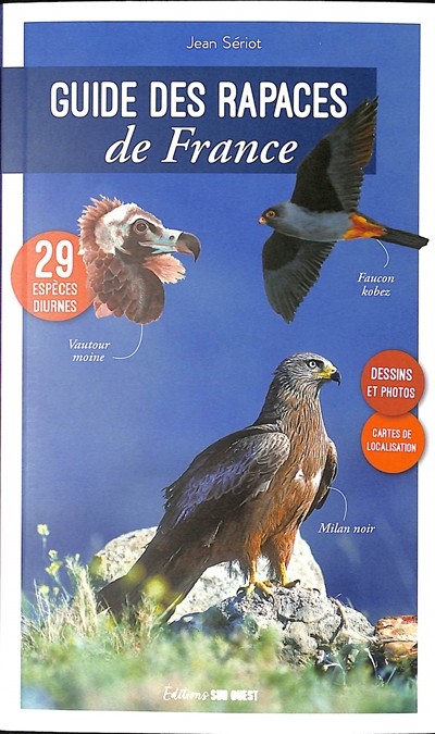 Guide des rapaces de France : 29 espèces diurnes : dessins et photos, cartes de localisation