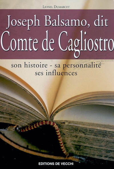Joseph Balsamo, dit Comte de Cagliostro : son histoire, sa personnalité, ses influences