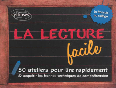 La lecture facile : 50 ateliers pour lire rapidement et acquérir les bonnes techniques de compréhension : le français au collège