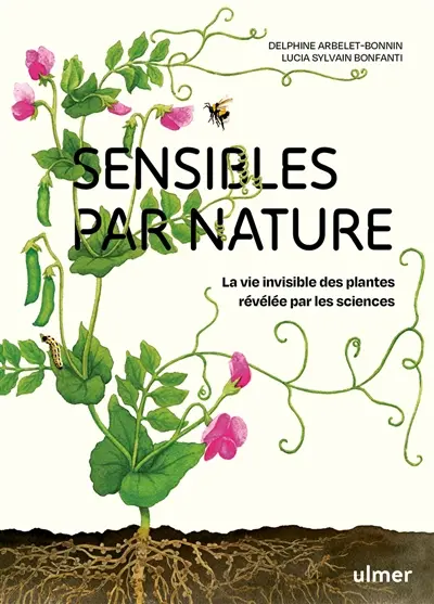 Sensibles par nature : la vie invisible des plantes révélée par les sciences Sensibles par nature : la vie invisible des plantes révélée par les sciences
