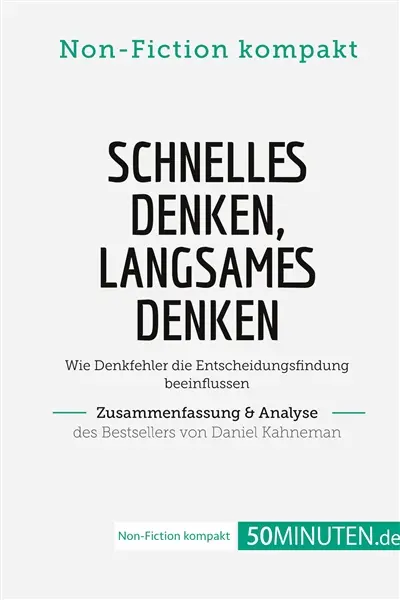 Schnelles Denken, langsames Denken. Zusammenfassung & Analyse des Bestsellers von Daniel : Wie Denkfehler die Entscheidungsfindung beeinflussen