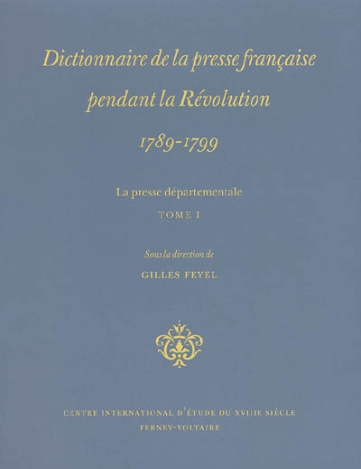 Dictionnaire de la presse française pendant la Révolution, 1789-1799 : la presse départementale. Vol. 1