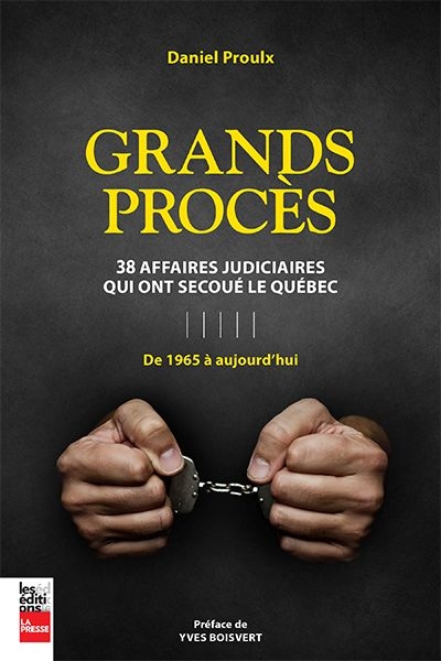 Grands procès : 38 affaires qui ont secoué le Québec : de 1965 à aujourd'hui