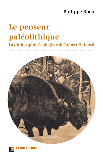 Le penseur paléolithique : la philosophie écologiste de Robert Hainard