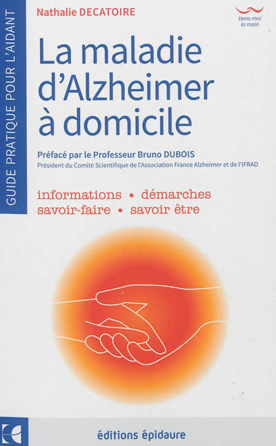 La maladie d'Alzheimer à domicile : guide pratique pour l'aidant : informations, démarches, savoir-faire, savoir être