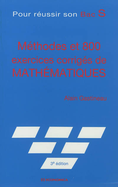 Méthodes et 800 exercices corrigés de mathématiques : pour réussir son bac S