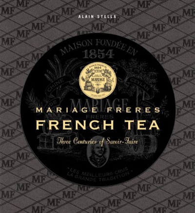 Mariage Frères : french tea : three centuries of savoir-faire