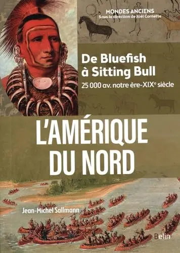 L'Amérique du Nord : de Bluefish à Sitting Bull : 25.000 av. notre ère-XIXe siècle