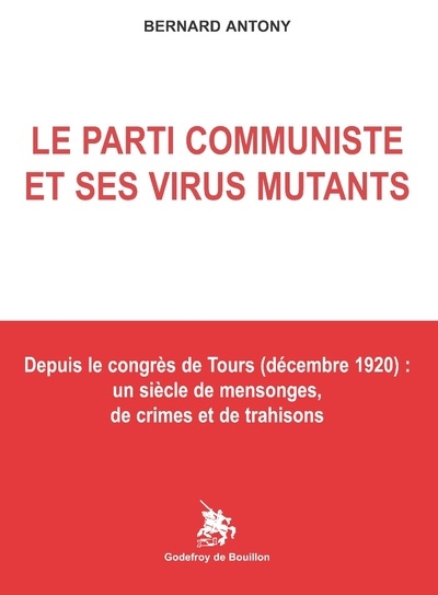 Le parti communiste et ses virus mutants : depuis le congrès de Tours (décembre 1920) : un siècle de mensonges, de crimes et de trahisons