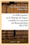 La Folle journée, ou le Mariage de Figaro , comédie en cinq actes [de Beaumarchais] (Ed.1785)