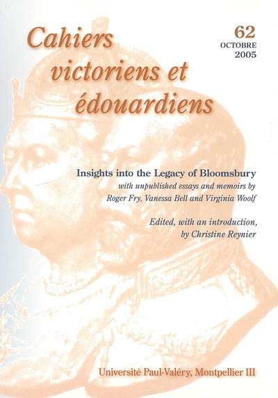 Cahiers victoriens et édouardiens, n° 62. Insights into the legacy of Bloomsbury : with unpublished essays and memoirs by Roger Fry, Vanessa Bell and Virginia Woolf