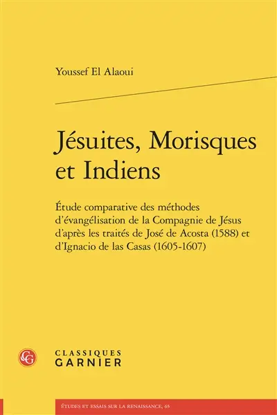 Jésuites, Morisques et Indiens : étude comparative des méthodes d'évangélisation de la Compagnie de Jésus d'après les traités de José de Acosta (1588) et d'Ignacio de las Casas (1605-1607)