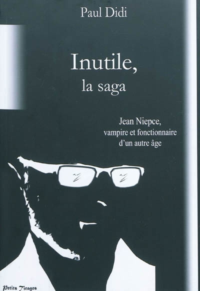 Inutile, la saga : Jean Niepce, vampire et fonctionnaire d'un autre âge