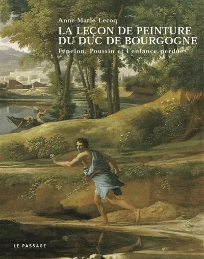 La leçon de peinture du duc de Bourgogne : Fénelon, Poussin et l'enfance perdue