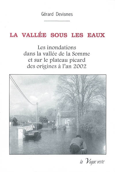 La vallée sous les eaux : les inondations dans la vallée de la Somme et sur le plateau picard des origines à l'an 2002