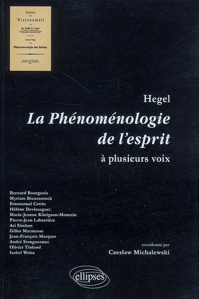 Hegel, la phénoménologie de l'esprit à plusieurs voix : actes du séminaire du bicentenaire de la phénomélogie de l'esprit proposé aux professeurs de philosophie de l'académie de Versailles (2005-2007)