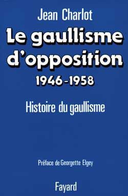 Le Gaullisme d'opposition : 1946-1958, histoire du gaullisme