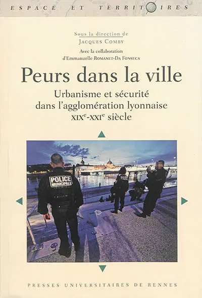 Peurs dans la ville : urbanisme et sécurité dans l'agglomération lyonnaise : XIXe-XXIe siècle