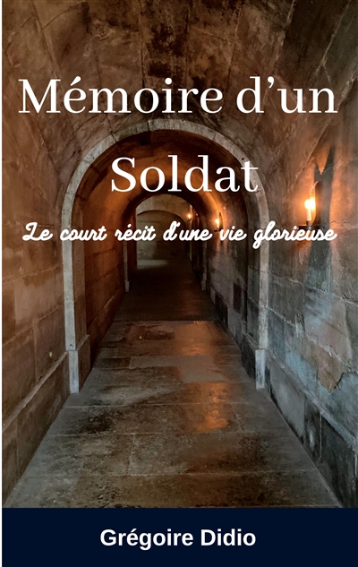 Mémoire d'un Soldat : Le court récit d'une vie glorieuse