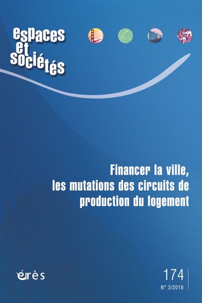 espaces et sociétés, n° 174. financer la ville, les mutations des circuits de production du logement