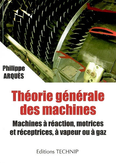 Théorie générale des machines : machines à réaction, motrices et réceptrices à vapeur ou à gaz