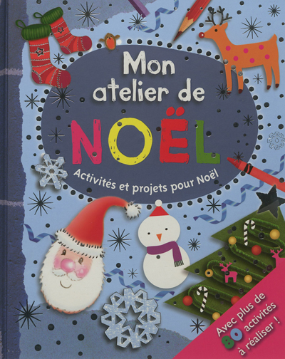 Mon atelier de Noël ! : activités et projets pour Noël