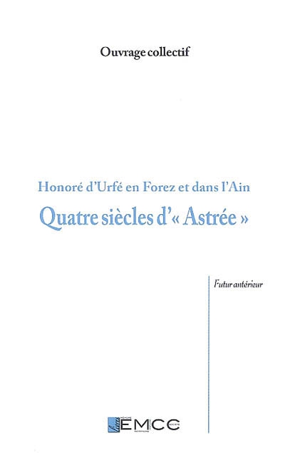 Honoré d'Urfé en Forez et dans l'Ain : quatre siècles d'Astrée