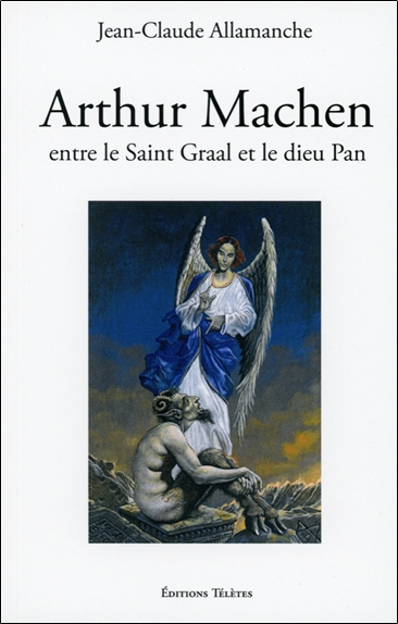 Arthur Machen : entre le Saint Graal et le dieu Pan : biographie et étude littéraire
