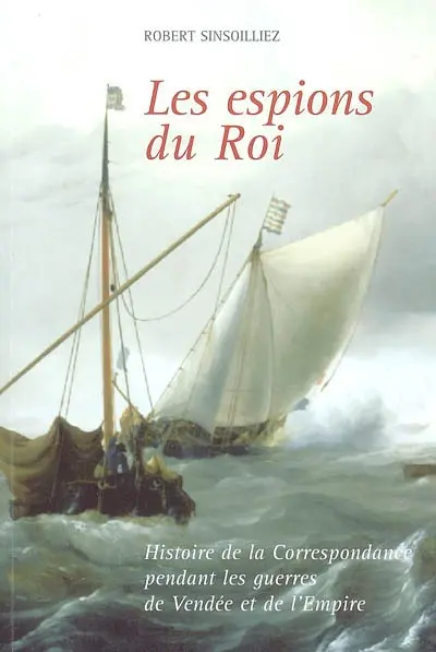 Les espions du roi : histoire de la Correspondance pendant les guerres de Vendée et de l'Empire
