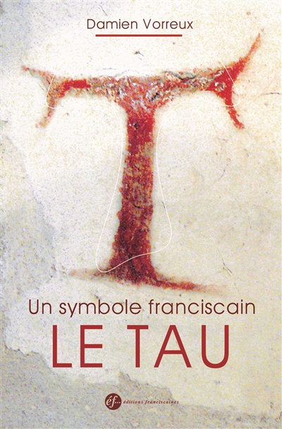 Un symbole franciscain, le tau : histoire, théologie et iconographie