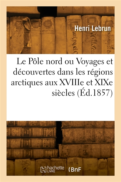 Le Pôle nord ou Voyages et...