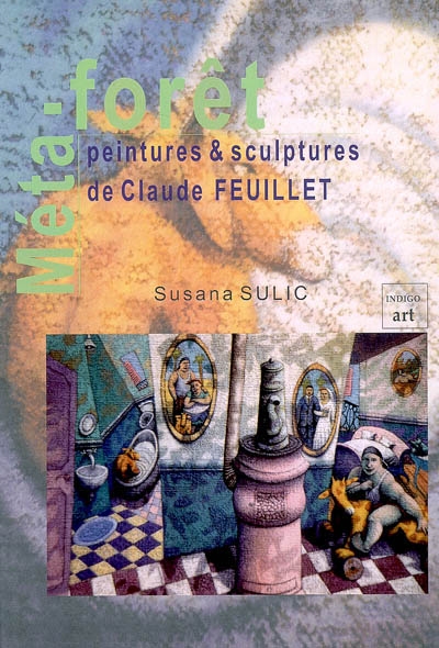Métaforêt : peintures et sculptures de Claude Feuillet
